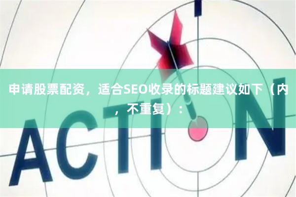 申请股票配资，适合SEO收录的标题建议如下（内，不重复）：