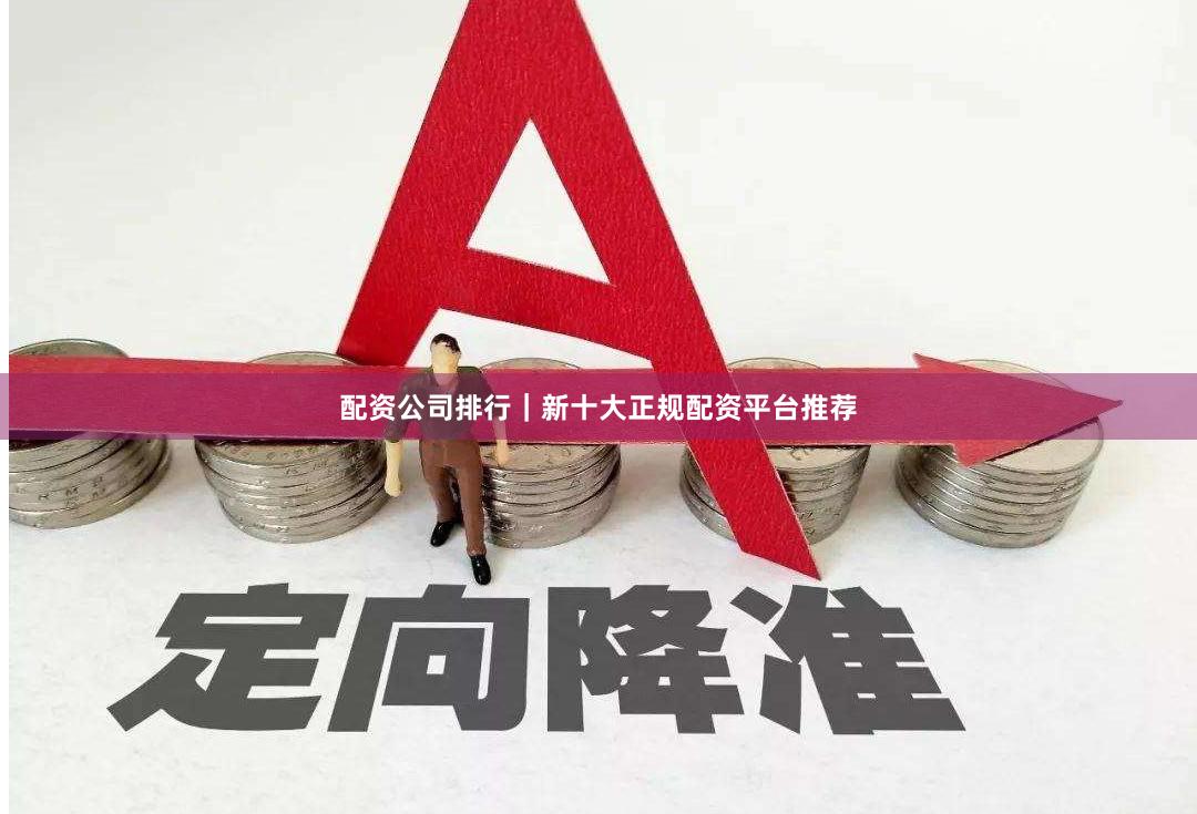 配资公司排行｜新十大正规配资平台推荐