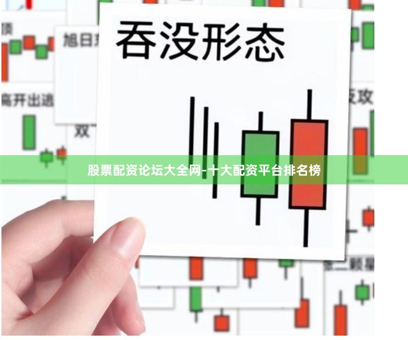 股票配资论坛大全网-十大配资平台排名榜
